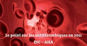 European Society of Cardiology 2011 – AHA • Le point sur les antithrombiques